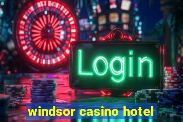 windsor casino hotel